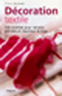 Décoration textile : 100 recettes pour teindre, peindre et imprimer le tissu