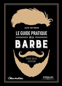 Le guide pratique de la barbe - choisir, tailler, entretenir