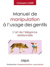 Manuel de manipulation à l'usage des gentils - l'art de l'élégance relationnelle