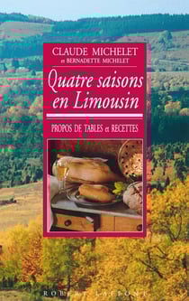 Quatre saisons en Limousin - propos de tables et recettes