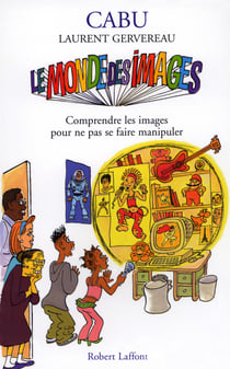Le monde des images - comprendre les images pour ne pas se faire manipuler