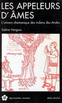 Les appeleurs d'âmes - l'univers chamanique des indiens des Andes
