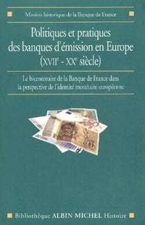 Politiques et pratiques des banques d'émission en Europe (XVIIe-XXe siècle) - le bicentenaire de la Banque de France dans la perspective de l'identité monétaire européenne