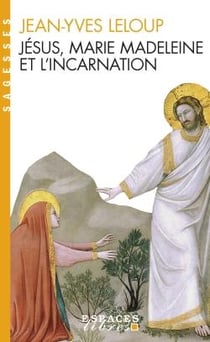 Jésus, Marie Madeleine et l'Incarnation : "Tout est pur pour celui qui est pur