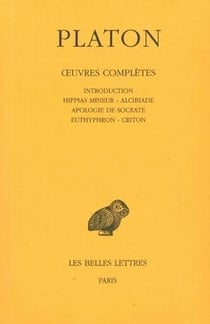 Oeuvres complètes. Tome I: Introduction. Hippias mineur - Alcibiade - Apologie de Socrate - Euthyphron - Criton