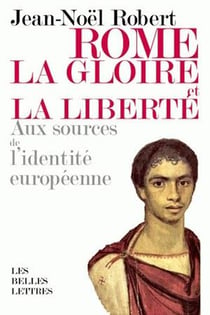 Rome, la gloire et la liberté : Aux sources de l'identité européenne