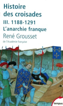 Histoire des croisades Tome 3 - 1188-1291, l'anarchie franque