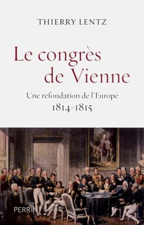 Le congrès de Vienne - une refondation de l'Europe, 1814-1815