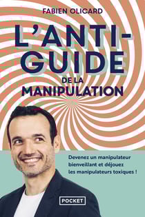 L'antiguide de la manipulation : devenez un manipulateur bienveillant et déjouez les manipulateurs