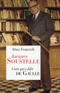 Jacques Soustelle - l'ami qui a défié De Gaulle