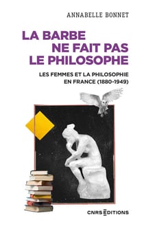 La barbe ne fait pas le philosophe : les femmes et la philosophie en France (1880-1949)