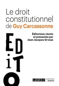Le droit constitutionnel de Guy Carcassonne : Éditoriaux réunis et présentés par Jean-Jacques Urvoas