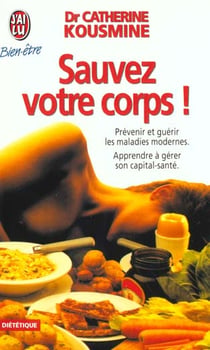 Sauvez votre corps - prevenir et guerir les maladies modernes - apprendre a gerer son capital-sante