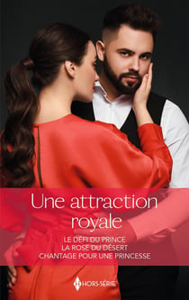 Une attraction royale : Le défi du prince, La rose du désert, Chantage pour une princesse
