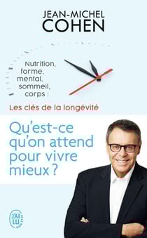 Qu'est-ce qu'on attend pour vivre mieux? nutrition, forme, mental, sommeil, corps: les cles de la longévité