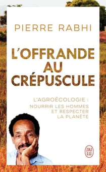 L'offrande au crépuscule : l'agroécologie : nourrir les hommes et respecter la planète