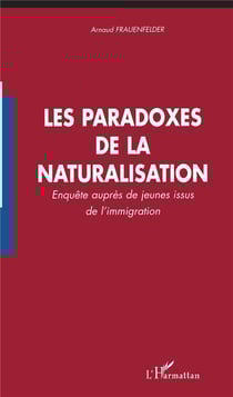 Les paradoxes de la naturalisation - enquêtes auprès de jeunes issus de la naturalisation