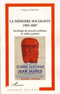 Mémoire socialiste, 1905-2007 - sociologie du souvenir politique en mileu partisan