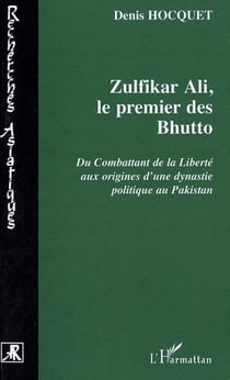 Zulfikar Ali - le premier des bhutto - du combattant de la liberté aux origines d'une dynastie politique au Pakistan