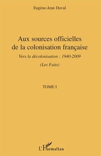Aux sources officielles t.1 - de la colonisation française vers la décolonisation 1940-2009