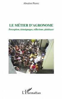 Le métier d'agronome - perception, témoignages, réflexions, plaidoyer