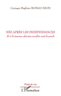 Nés aprés les indépendances - et si la jeunesse africaine sacrifiée avait la parole