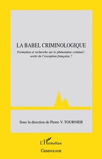 La Babel criminologique - formation et recherche sur le phénomène criminel : sortir de l'exception française ?