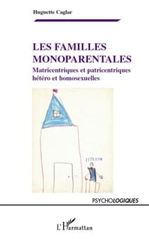 Les familles monoparentales - matricentriques et patricentriques, hétéro et homosexuelles