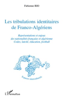 Les tribulations identitaires de Franco-Algériens - représentations et enjeux des nationalités francaise et algérienne - codes, laïcité, éducation, football