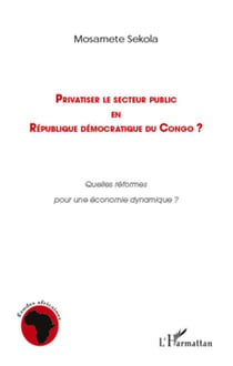 Privatiser le secteur public en république démocratique du congo ? quelles réformes pour une économie dynamique ?