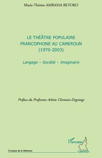 Le théâtre populaire francophone au Cameroun (1970-2003) - langage, société, imaginaire