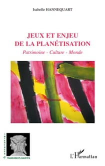 Jeux et enjeu de la planétisation - patrimoine, culture, monde