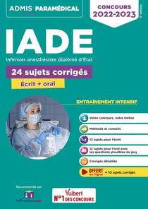 Concours IADE : 25 sujets corrigés (écrit et oral) - concours 2022-2023 - infirmier anesthésiste dip