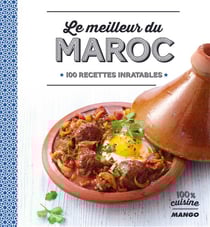 Le meilleur du maroc - 100 recettes inratables
