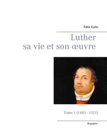 Luther sa vie et son oeuvre t.1 - 1483-1521