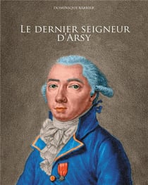 Le dernier seigneur d'arsy - louis-marthe, marquis de gouy d'arsy