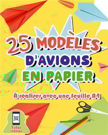 25 modèles d'avions en papier à réaliser avec une feuille A4 : Cahier d'activités pour apprendre à bricoler des avions avec une simple feuille