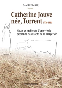 Catherine Jouve, née Torrent, 1778-1851 : Heurs et malheurs d'une vie de paysane des Monts de la Margeride