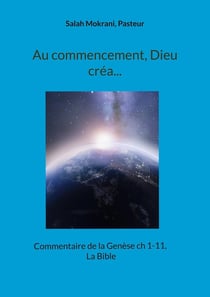 Au commencement, Dieu créa... : Commentaire de la Genèse ch 1-11, La Bible