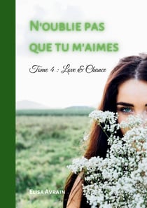 N'oublie pas que tu m'aimes : Tome 4 : Love & Chance