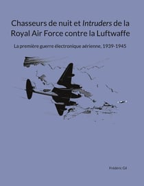 Chasseurs de nuit et Intruders de la Royal Air Force contre la Luftwaffe : La première guerre électronique aérienne, 1939-1945