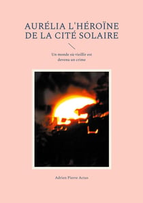 Aurélia l'héroïne de la cité solaire : Un monde où vieillir est devenu un crime