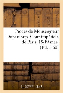 Proces de monseigneur dupanloup. cour imperiale de paris, 15-19 mars