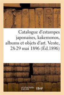 Catalogue d'estampes japonaises, kakemonos, albums, pièces détachées et objets d'art du Japon : de deux amateurs. Vente, 28-29 Mai 1896