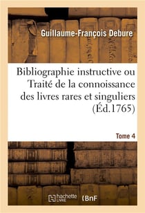 Bibliographie instructive ou Traité de la connoissance des livres rares et singuliers. Tome 4 : Belles lettres