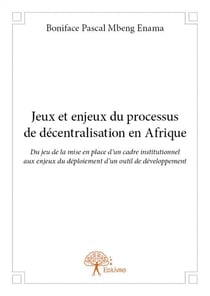 Jeux et enjeux du processus de decentralisation en afrique - du jeu de la mise en place d un cadre i