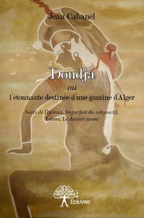 Doudja ou l'étonnante destinée d'une gamine d'Alger - Djemaâ, imparfait du subjonctif, Eaune, le dossier jaune