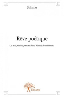 Rêve poétique - ou mes pensées parlant d?une pléiade de sentiments