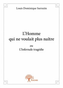 L'homme qui ne voulait plus naître ou l'infernale tragédie
