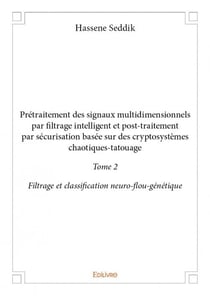 Prétraitement des signaux multidimensionnels par filtrage intelligent et post-traitement par sécurisation basée sur des cryptosystèmes chaotiques-tatouage t.2